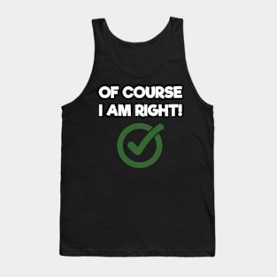 Of Course I Am Right Sarcastic Tank Top